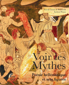 Voir les mythes. Poésie hellénistique et arts figurés - Linant de Bellefonds Pascale ; Prioux Evelyne ; Cu