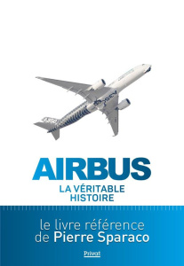 Airbus. La véritable histoire - Sparaco Pierre ; Piedrafita Patrick
