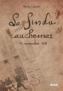 La fin du cauchemar. 11 novembre 1918 - Cazals Rémy