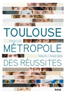 Toulouse métropole des réussites. Edition bilingue français-anglais - Léoty Alexandre ; Xu Qiang ; Späni Arnaud