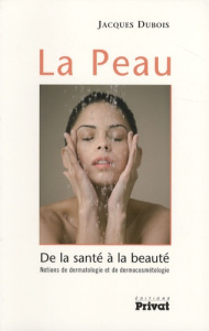 La Peau. De la santé à la beauté - Notions de dermatologie et de dermocosmétologie - Dubois Jacques