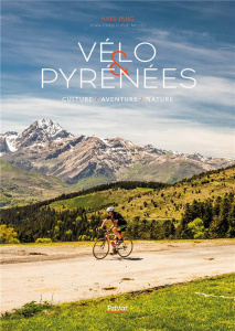 Vélo et Pyrénées. Lieux emblématiques, sorties familiales, Edition 2024 - Puig Axel ; Milhet Jean-Christophe