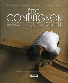 Etre compagnon aujourd'hui - Delpiroux Dominique ; Bastard Laurent ; Félix Alai