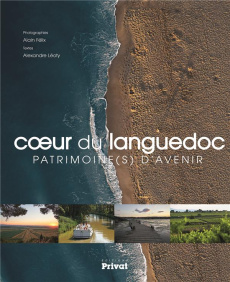 Coeur du Languedoc. Patrimoine(s) d'avenir - Félix Alain ; Léoty Alexandre
