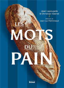 Les mots du pain. Petite encyclopédie pour les passionnés du pain - Lapoujade Jean ; Vabret Christian ; Petitrenaud Je