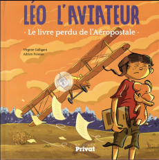 Léo l'aviateur. Le livre perdu de l'Aéropostale - Galligani Virginie ; Poissier Adrien