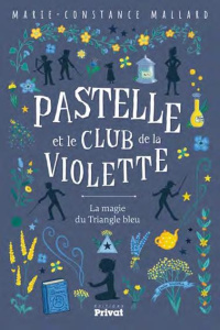 Pastelle et le club de la violette Tome 2 : La magie du Triangle bleu - Mallard Marie-Constance