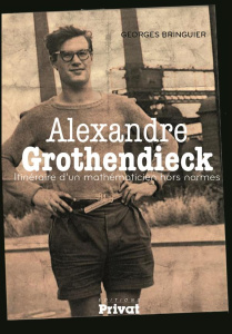 Alexandre Grothendieck - Itinéraire d'un mathématicien hors normes - Bringuier Georges
