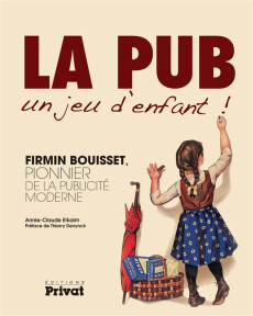 La pub, un jeu d'enfant ! Firmin Bouisset, pionnier de la publicité moderne - Elkaim Annie-Claude