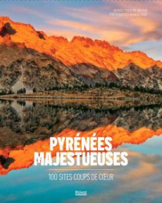 Pyrénées majestueuses. 100 sites coups de coeur - Teisseire-Dufour Patrice ; Späni Arnaud