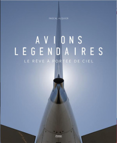 Avions légendaires. Le rêve à portée de ciel - Alquier Pascal ; Péris-Raimbault Fabienne