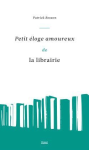 Petit éloge amoureux de la librairie - Besson Patrick