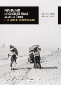 Photographier la bourgeoisie rurale à la Belle Époque. Le regard de Joseph Mauran - Minovez Jean-Michel ; Moulis Anne-Marie