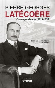 Correspondances de Pierre-Georges Latécoère - Albaret Laurent ; Latécoère Marie-Vincente
