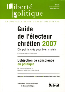 Liberté politique N° 36, Printemps 2007 : Guide de l'électeur chrétien 2007. Dix points clés pour bi - Perrier Emmanuel ; Lacoste Lareymondie François de