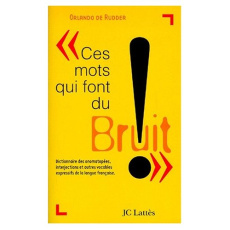 CES MOTS QUI FONT DU BRUIT. Dictionnaire des onomatopées, interjections et autres vocables d'origine - Rudder Orlando de