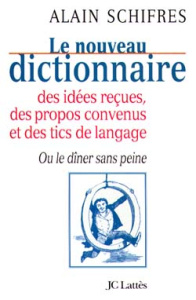 Le nouveau dictionnaire des idées reçues, des propos convenus et des tics de langage ou Le dîner san - Schifres Alain