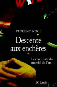 Descente aux enchères. Les coulisses du marché de l'art - Noce Vincent