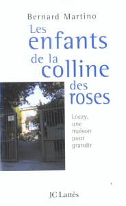 Les enfants de la colline des roses. Loczy, une maison pour grandir - Martino Bernard