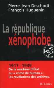 La république xénophobe. 1917-1939, de la machine d'Etat au " crime de bureau " : les révélations de - Deschodt Pierre-Jean ; Huguenin François