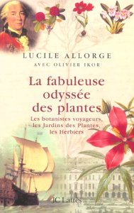 La fabuleuse odyssée des plantes. Les botanistes voyageurs, les Jardins des plantes, les Herbiers - Allorge Lucile ; Ikor Olivier