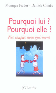 Pourquoi lui ? Pourquoi elle ? Nos couples nous guérissent - Chinès Danièle ; Racon Monique Fradot-