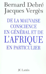 De la mauvaise conscience en général et de l'Afrique en particulier - Debré Bernard ; Vergès Jacques