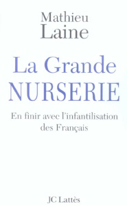 La Grande Nurserie. En finir avec l'infantilisation des Français - Laine Mathieu ; Croisset Charles de