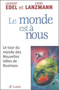 Le monde est à nous. Le tour du monde des nouvelles idées de business - Lanzmann Chine ; Edel Laurent