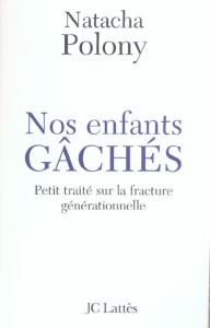 Nos enfants gâchés. Petit traité sur la fracture générationnelle française - Polony Natacha
