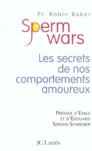 Sperm Wars. Les secrets de nos comportements amoureux - Baker Robin ; Alexandre Nicole ; Servan-Schreiber