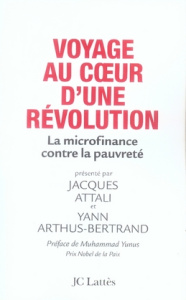 Voyage au coeur d'une révolution. La microfinance contre la pauvreté - Attali Jacques ; Arthus-Bertrand Yann ; Lima Pasca