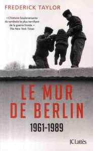 Le mur de Berlin. 13 août 1961 - 9 novembre 1989 - Taylor Frederick ; Bonnet Philippe ; Boulongne Sab
