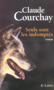 Seuls sont les indomptés - Courchay Claude