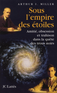 Sous l'empire des étoiles. Amitié, obsession et trahison dans la quête des trous noirs - Miller Arthur I. ; Sigaud Bernard