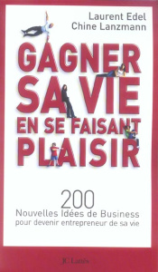 Comment gagner sa vie en se faisant plaisir. 200 Nouvelles idées de Business pour devenir entreprene - Edel Laurent ; Lanzmann Chine