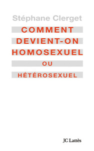 Comment devient-on homo ou hétéro ? - Clerget Stéphane