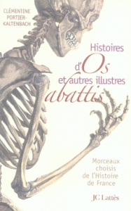 Histoires d'os et autres illustres abattis. Morceaux choisis de l'Histoire de France - Portier-Kaltenbach Clémentine