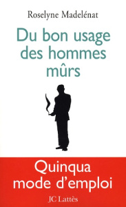Du bon usage des hommes mûrs - Madelénat Roselyne