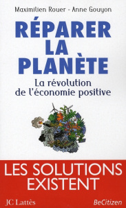 Réparer la planète. La révolution de l'économie positive - Rouer Maximilien ; Gouyon Anne
