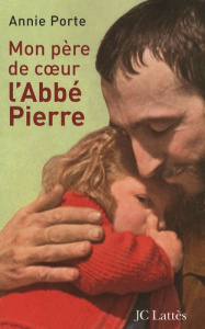 Mon père de coeur, l'abbé Pierre - Porte Annie ; Léouffre Isabelle