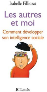 Les autres et moi. Comment développer son intelligence sociale - Filliozat Isabelle