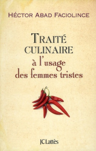 Traité culinaire à l'usage des femmes tristes - Abad Faciolince Hector ; Bleton Claude