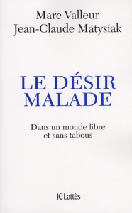 Le désir malade. (Dans un monde libre et sans tabous...) - Valleur Marc ; Matysiak Jean-Claude