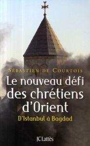 Le nouveau défi des chrétiens d'Orient. D'Istanbul à Bagdad - Courtois Sébastien de