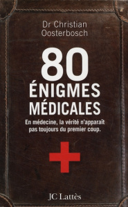 80 énigmes médicales. En médecine, la vérité n'apparaît pas toujours du premier coup - Oosterbosch Christian