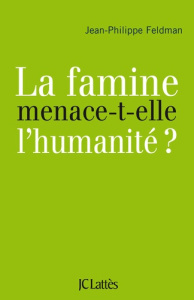 La famine menace-t-elle l'humanité ? - Feldman Jean-Philippe