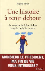 Une histoire à tenir debout. Le récit de Rémy Salvat pour le droit de mourir - Salvat Régine