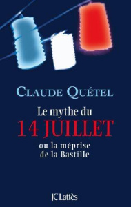 Le mythe du 14 juillet. Ou la méprise de la Bastille - Quétel Claude