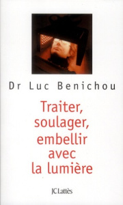 Traiter, soulager, embellir avec la lumière - Bénichou Luc